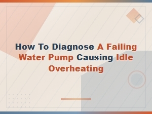 How to Diagnose a Failing Water Pump Causing Overheating at Idle