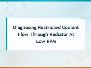 Diagnosing Restricted Coolant Flow Through Radiator at Low Rpm