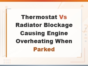 Thermostat vs Radiator Blockage: Why Your Engine Overheats When Parked