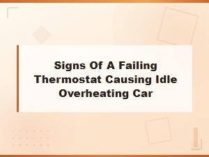Signs of a Failing Thermostat Causing Car Overheating at Idle